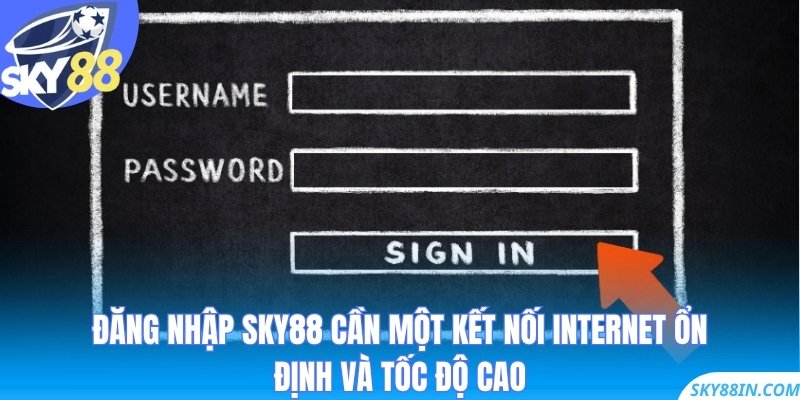 Đăng nhập Sky88 cần một kết nối internet ổn định và tốc độ cao