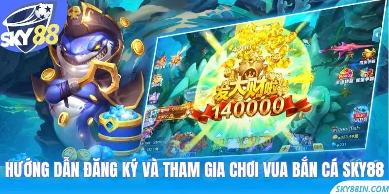 Hướng dẫn đăng ký và tham gia chơi Vua Bắn Cá Sky88